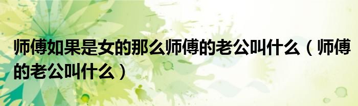 師傅如果是女的那么師傅的老公叫什么（師傅的老公叫什么）