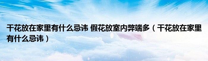 干花放在家里有什么忌諱 假花放室內(nèi)弊端多（干花放在家里有什么忌諱）