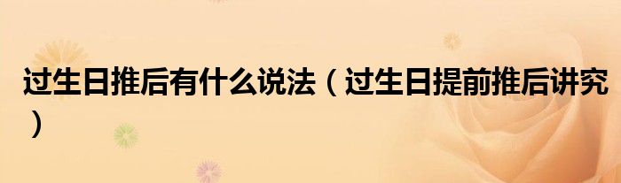 過生日推后有什么說法（過生日提前推后講究）