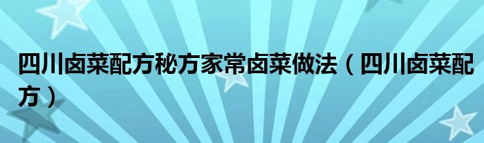 四川鹵菜配方秘方家常鹵菜做法（四川鹵菜配方）