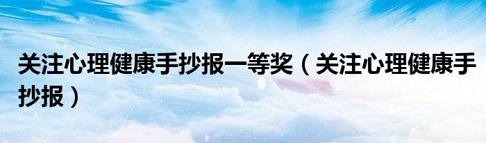 關注心理健康手抄報一等獎（關注心理健康手抄報）