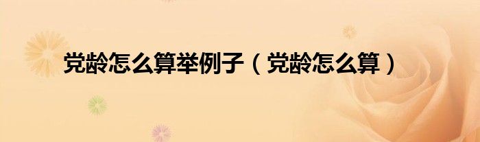 黨齡怎么算舉例子（黨齡怎么算）