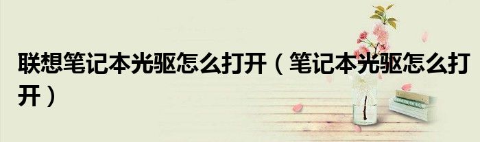 聯(lián)想筆記本光驅怎么打開（筆記本光驅怎么打開）
