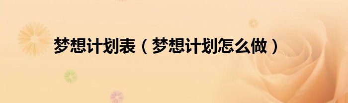 夢想計劃表（夢想計劃怎么做）