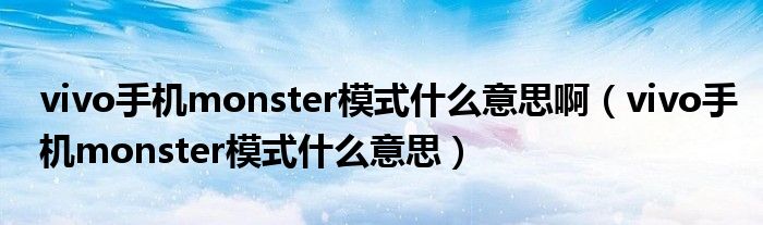 vivo手機monster模式什么意思啊（vivo手機monster模式什么意思）