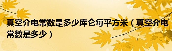 真空介電常數(shù)是多少庫侖每平方米（真空介電常數(shù)是多少）