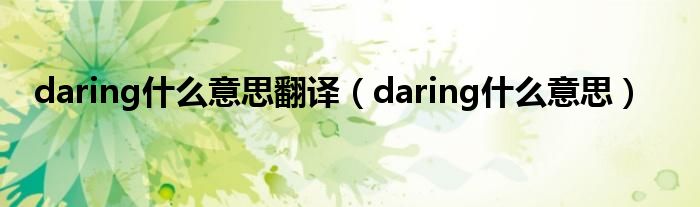 daring什么意思翻譯（daring什么意思）
