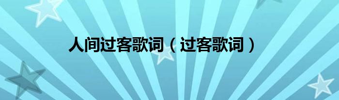 人間過(guò)客歌詞（過(guò)客歌詞）