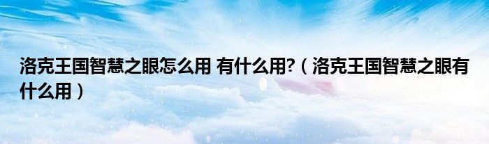 洛克王國(guó)智慧之眼怎么用 有什么用?（洛克王國(guó)智慧之眼有什么用）