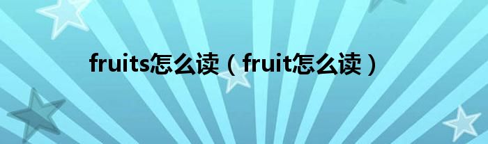 fruits怎么讀（fruit怎么讀）