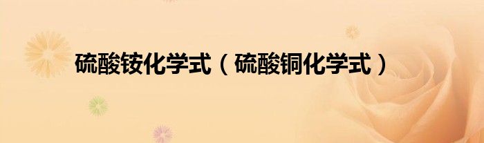硫酸銨化學(xué)式（硫酸銅化學(xué)式）
