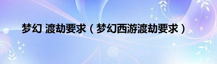 夢(mèng)幻 渡劫要求（夢(mèng)幻西游渡劫要求）