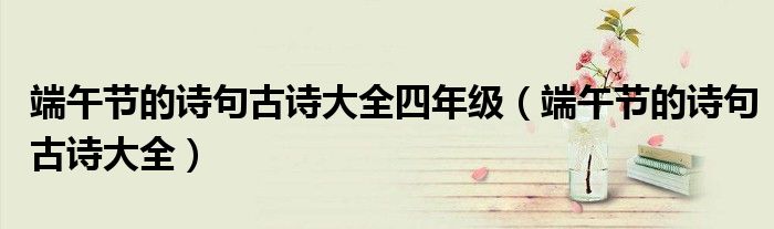 端午節(jié)的詩句古詩大全四年級（端午節(jié)的詩句古詩大全）
