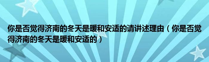 你是否覺得濟(jì)南的冬天是暖和安適的請講述理由（你是否覺得濟(jì)南的冬天是暖和安適的）