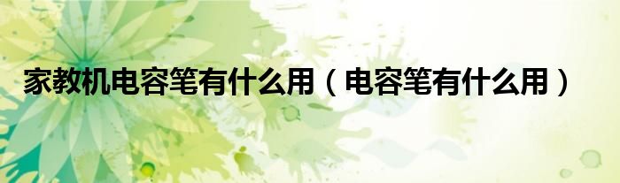 家教機(jī)電容筆有什么用（電容筆有什么用）