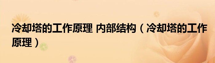 冷卻塔的工作原理 內(nèi)部結(jié)構(gòu)（冷卻塔的工作原理）