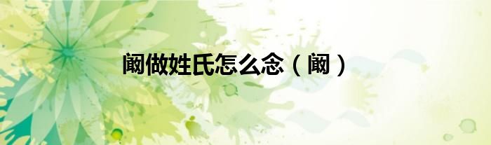 闞做姓氏怎么念（闞）