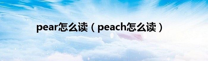 pear怎么讀（peach怎么讀）