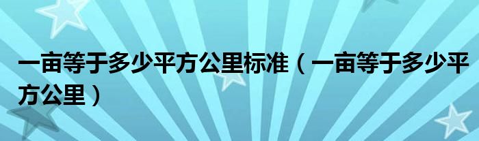 一畝等于多少平方公里標(biāo)準(zhǔn)（一畝等于多少平方公里）