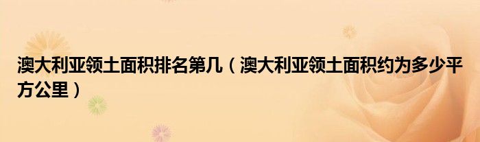 澳大利亞領(lǐng)土面積排名第幾（澳大利亞領(lǐng)土面積約為多少平方公里）
