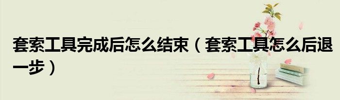 套索工具完成后怎么結(jié)束（套索工具怎么后退一步）