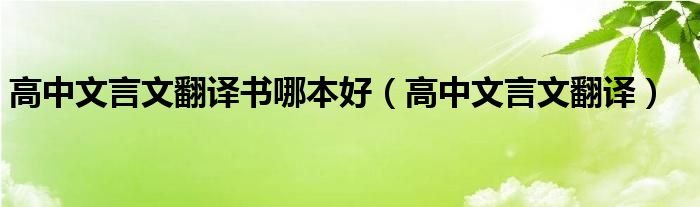 高中文言文翻譯書哪本好（高中文言文翻譯）