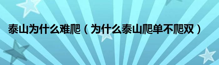 泰山為什么難爬（為什么泰山爬單不爬雙）