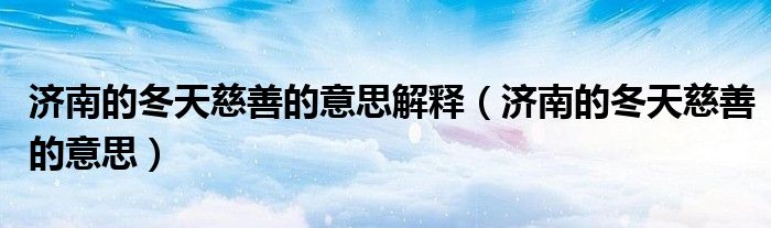 濟南的冬天慈善的意思解釋（濟南的冬天慈善的意思）