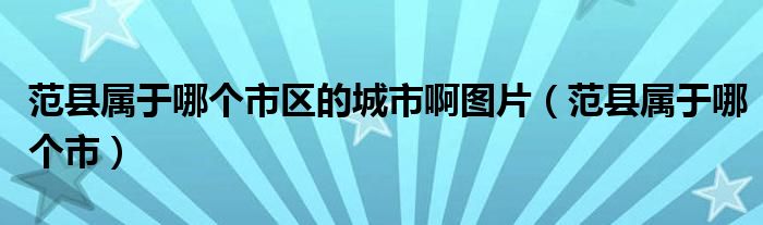 范縣屬于哪個(gè)市區(qū)的城市啊圖片（范縣屬于哪個(gè)市）