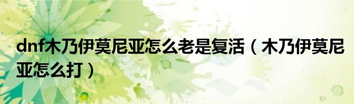 dnf木乃伊莫尼亞怎么老是復(fù)活（木乃伊莫尼亞怎么打）
