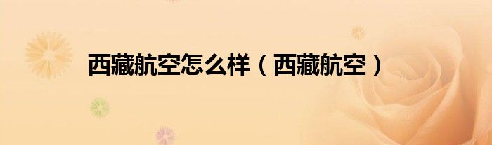 西藏航空怎么樣（西藏航空）