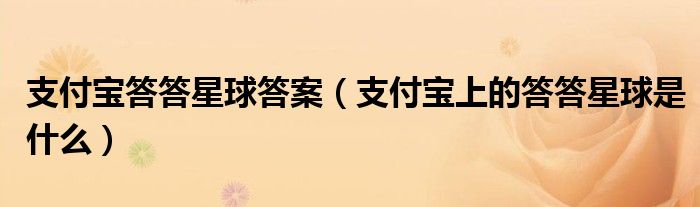 支付寶答答星球答案（支付寶上的答答星球是什么）