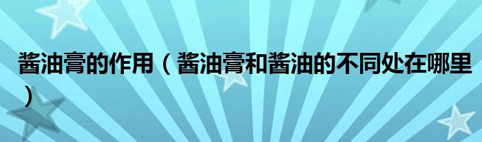 醬油膏的作用（醬油膏和醬油的不同處在哪里）