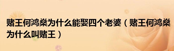 賭王何鴻燊為什么能娶四個老婆（賭王何鴻燊為什么叫賭王）
