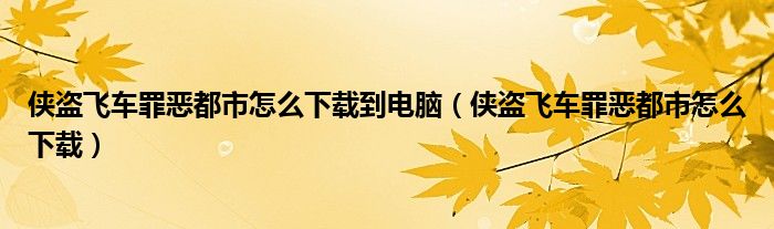俠盜飛車罪惡都市怎么下載到電腦（俠盜飛車罪惡都市怎么下載）