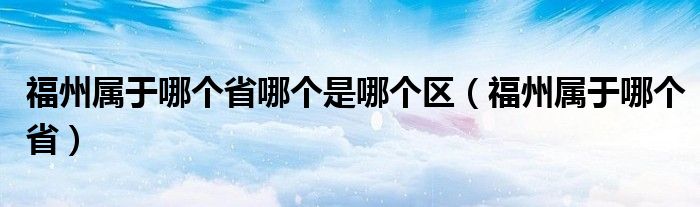 福州屬于哪個省哪個是哪個區(qū)（福州屬于哪個?。? />
                                         </a>
                                    </div>
                                 <div   id=