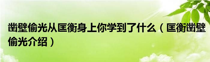 鑿壁偷光從匡衡身上你學(xué)到了什么（匡衡鑿壁偷光介紹）