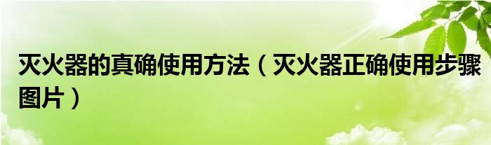 滅火器的真確使用方法（滅火器正確使用步驟圖片）