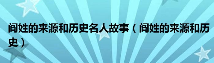 閻姓的來源和歷史名人故事（閻姓的來源和歷史）
