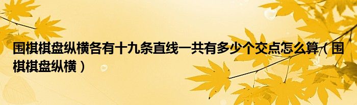 圍棋棋盤縱橫各有十九條直線一共有多少個(gè)交點(diǎn)怎么算（圍棋棋盤縱橫）
