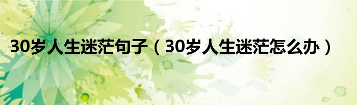 30歲人生迷茫句子（30歲人生迷茫怎么辦）