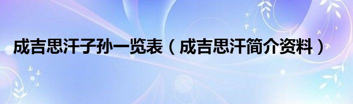 成吉思汗子孫一覽表（成吉思汗簡介資料）