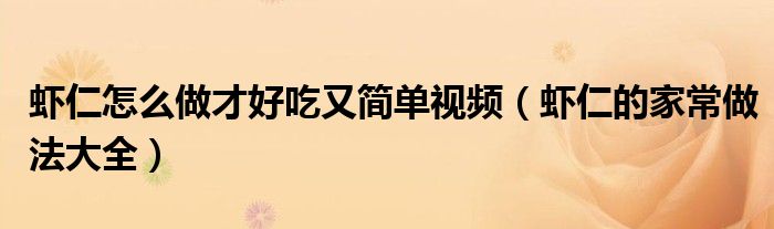 蝦仁怎么做才好吃又簡單視頻（蝦仁的家常做法大全）