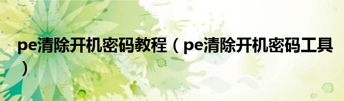 pe清除開機密碼教程（pe清除開機密碼工具）
