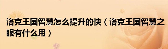 洛克王國(guó)智慧怎么提升的快（洛克王國(guó)智慧之眼有什么用）