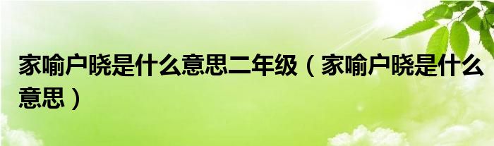 家喻戶曉是什么意思二年級（家喻戶曉是什么意思）