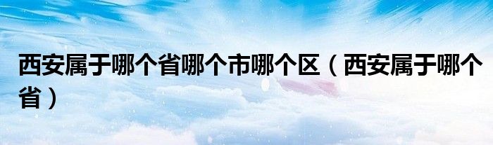 西安屬于哪個省哪個市哪個區(qū)（西安屬于哪個?。? />
                                         </a>
                                    </div>
                                 <div   id=