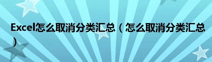 Excel怎么取消分類匯總（怎么取消分類匯總）