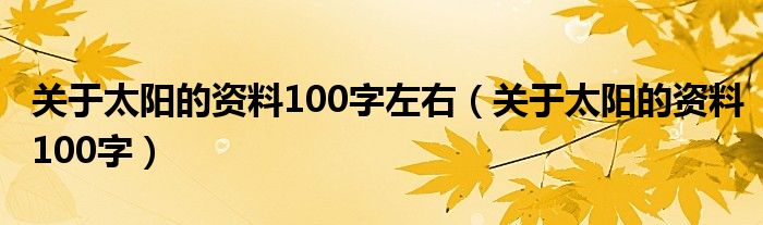 關(guān)于太陽的資料100字左右（關(guān)于太陽的資料100字）