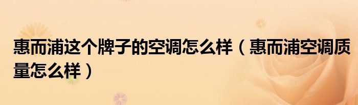 惠而浦這個(gè)牌子的空調(diào)怎么樣（惠而浦空調(diào)質(zhì)量怎么樣）